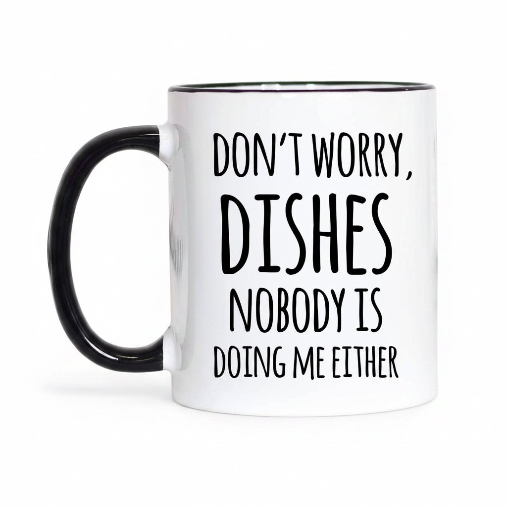Mug with text 'Don't worry, dishes nobody is doing me either' on a white background