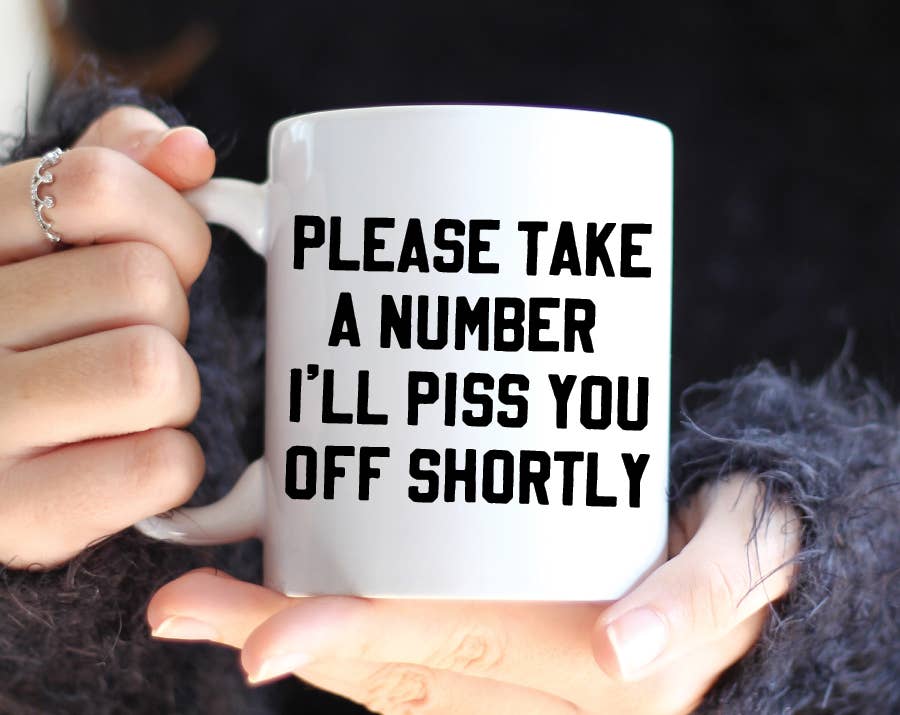 Please Take A Number I&#39;ll Piss You Off Shortly Ceramic Mug