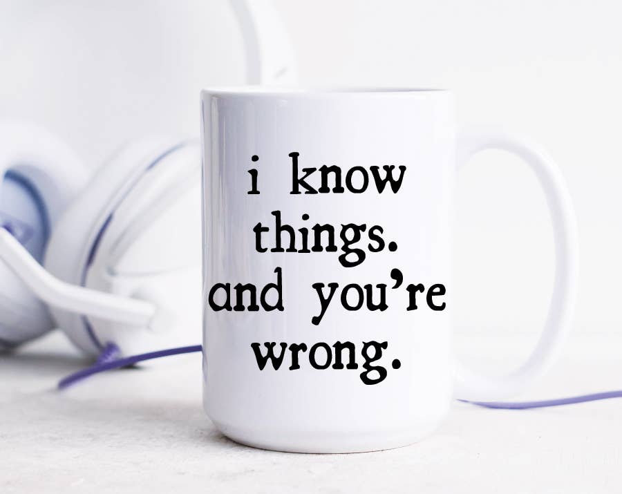 I Know Things And You're Wrong Mug