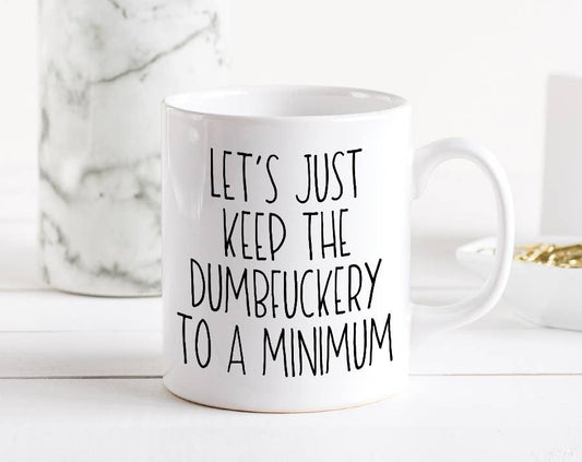 Let's Just Keep The Dumbfuckery To A Minimum Mug
