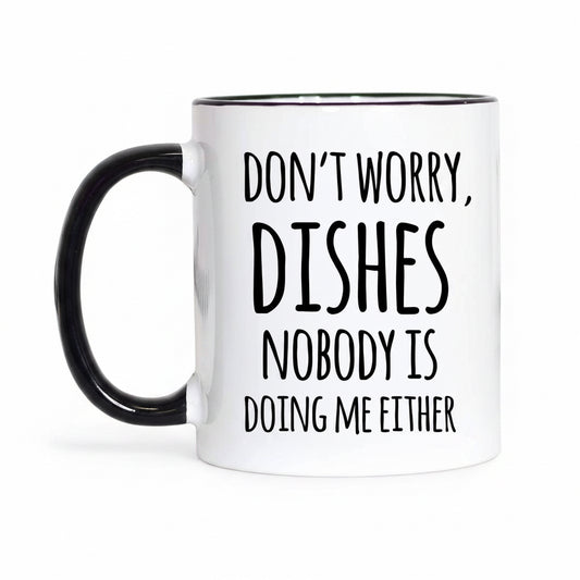 Mug with text 'Don't worry, dishes nobody is doing me either' on a white background