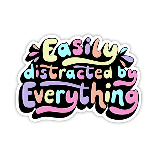 Colorful sticker with 'Easily distracted by Everything' text on a white background