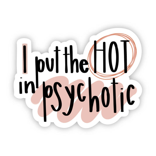 Sticker with text 'I put the HOT in psychotic' on a white background