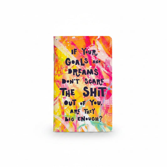 Colorful notebook with motivational quote reading "If your goals and dreams don't scare the shit our of you, are they big enough?"