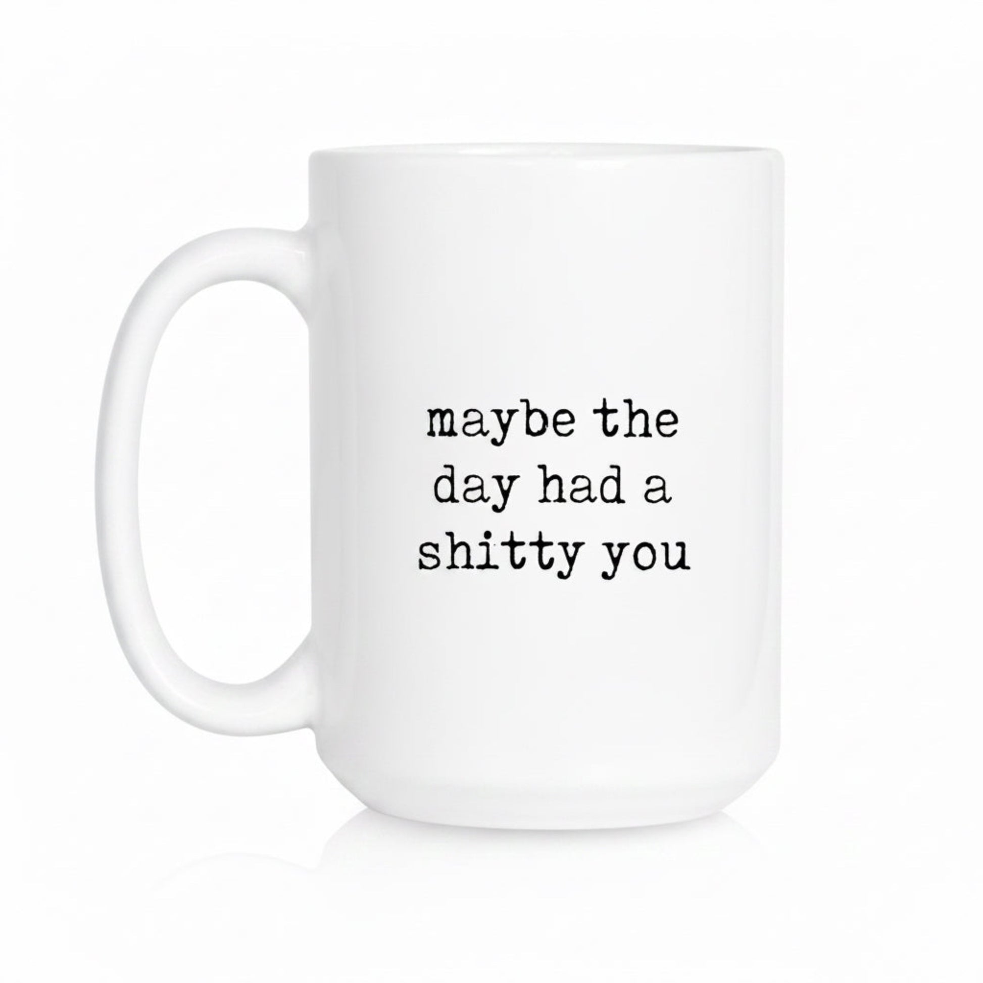White mug with text 'maybe the day had a shitty you' on a white background