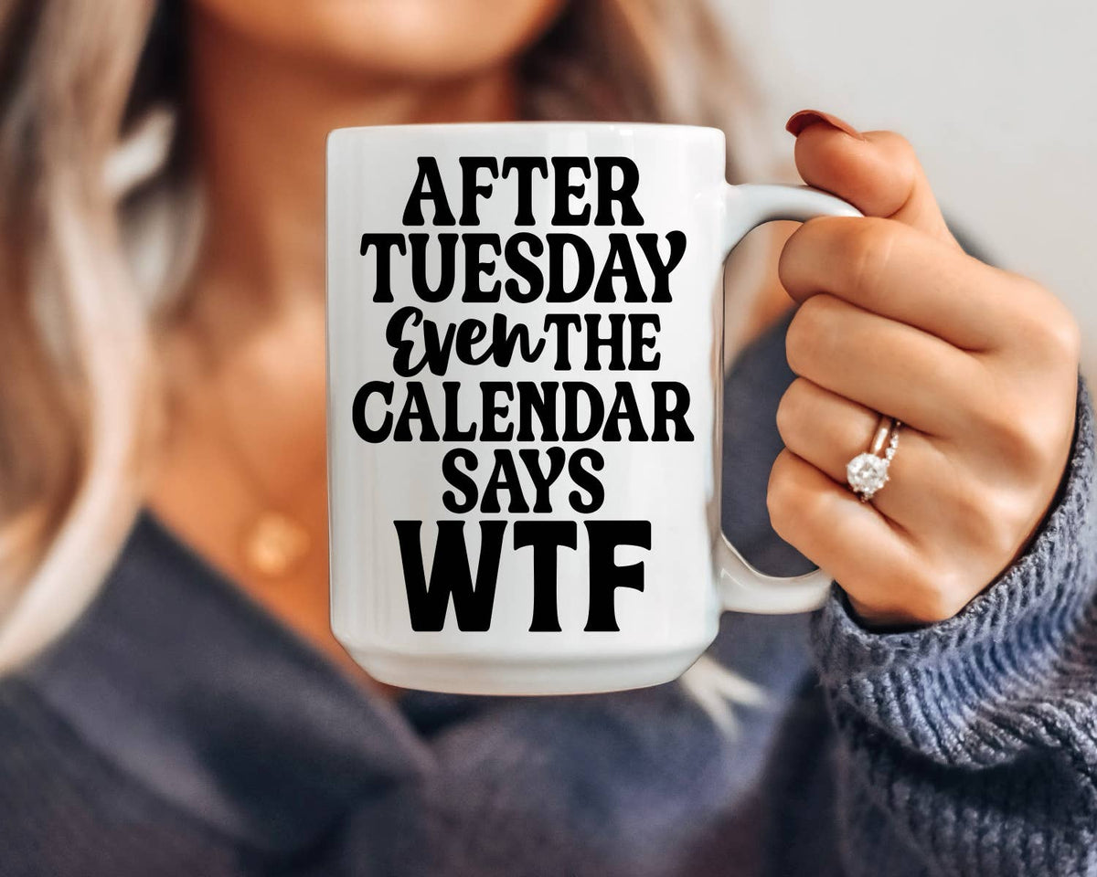 After Tuesday Even The Calendar Says WTF Mug